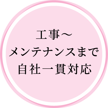 工事～メンテナンスまで自社一貫対応